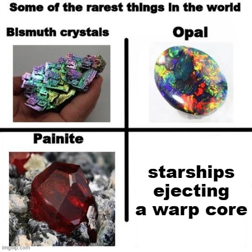 buttered meme 12 | starships ejecting a warp core | image tagged in some of the rarest things in the world | made w/ Imgflip meme maker
