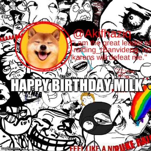 akihaziq's temp | HAPPY BIRTHDAY MILK | image tagged in akihaziq's temp | made w/ Imgflip meme maker