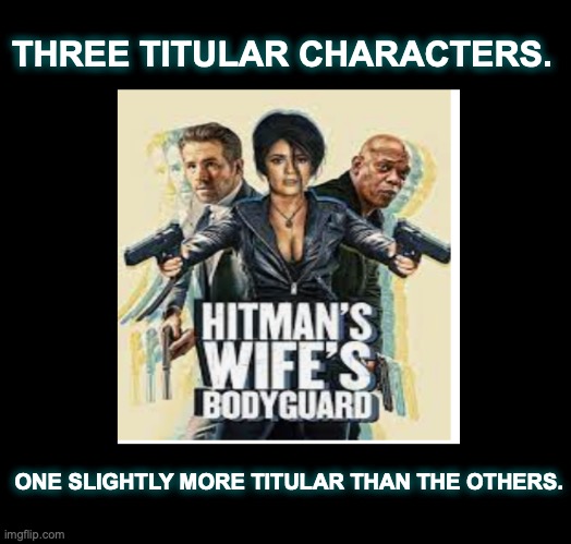 HBW | THREE TITULAR CHARACTERS. ONE SLIGHTLY MORE TITULAR THAN THE OTHERS. | image tagged in movie | made w/ Imgflip meme maker