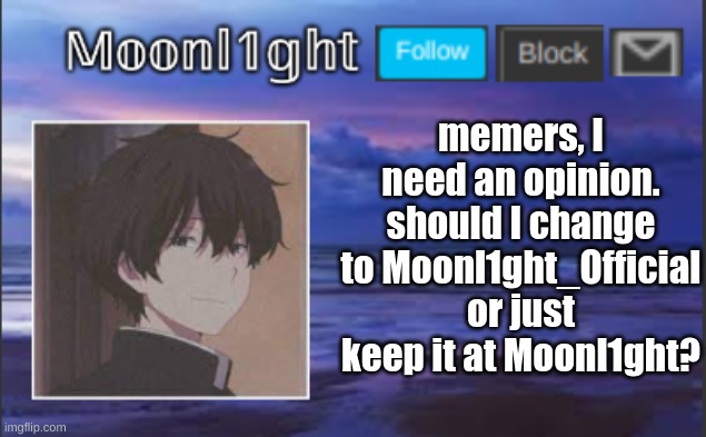 memers, I need an opinion. should I change to Moonl1ght_Official or just keep it at Moonl1ght? | made w/ Imgflip meme maker