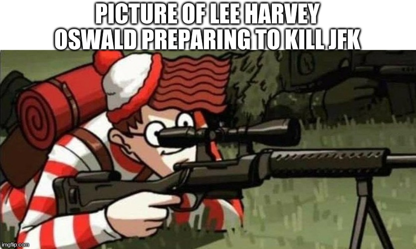 Waldo | PICTURE OF LEE HARVEY OSWALD PREPARING TO KILL JFK | image tagged in waldo | made w/ Imgflip meme maker