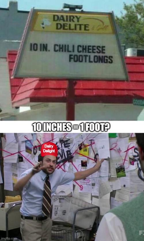 Common core fast food math | 10 INCHES = 1 FOOT? Dairy 
Delight | image tagged in charlie conspiracy always sunny in philidelphia,stupid memes,crappy | made w/ Imgflip meme maker