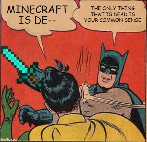 Me to any kid who says that MC is ded: | MINECRAFT IS DE--; THE ONLY THING THAT IS DEAD IS YOUR COMMON SENSE | image tagged in memes,batman slapping robin | made w/ Imgflip meme maker