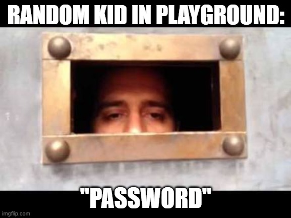 that one kid | RANDOM KID IN PLAYGROUND:; "PASSWORD" | image tagged in that one kid,annoying little kid,just let me create one thing,certified bruh moment | made w/ Imgflip meme maker