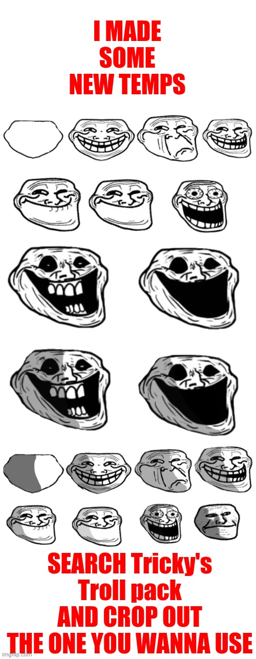 I MADE SOME NEW TEMPS; SEARCH Tricky's Troll pack AND CROP OUT THE ONE YOU WANNA USE | image tagged in trollface pack,trollge pack,shadow troll pack | made w/ Imgflip meme maker