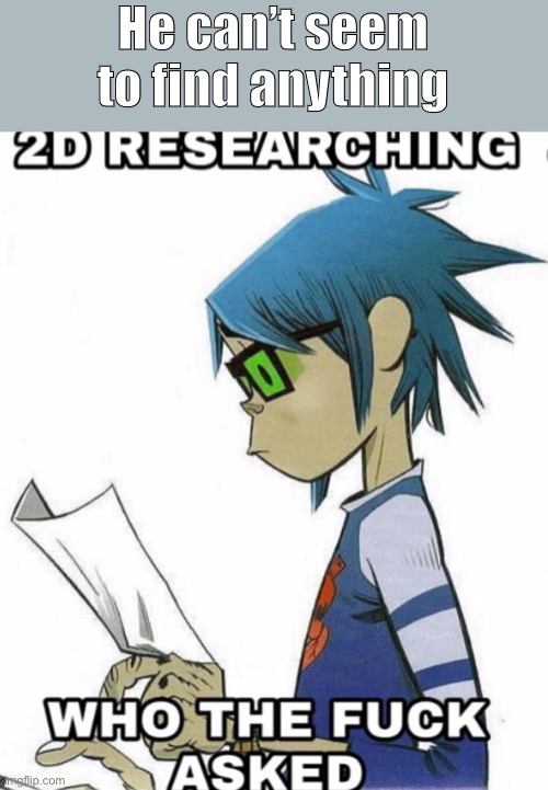 Day12 of making memes from random photos of characters I love until l love myself | He can’t seem to find anything | image tagged in gorillaz,2d,no one asked,shut up | made w/ Imgflip meme maker