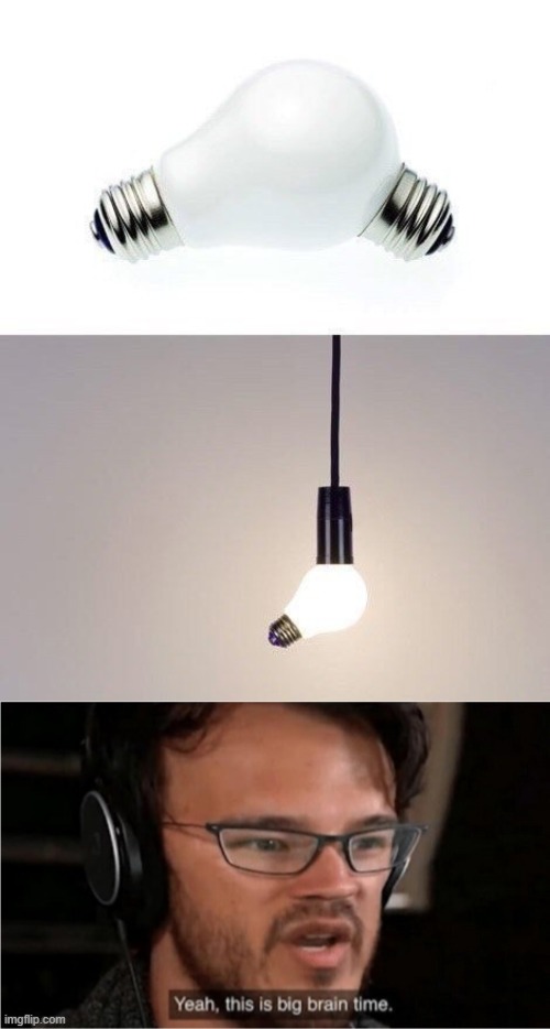 School light bulb lol! | image tagged in bruh,big brain time,lightbulb,haha | made w/ Imgflip meme maker