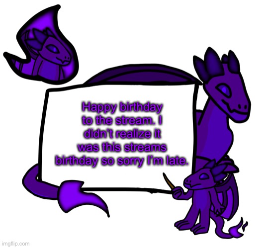 Happy birthday to the stream. I didn’t realize it was this streams birthday so sorry I’m late. | made w/ Imgflip meme maker