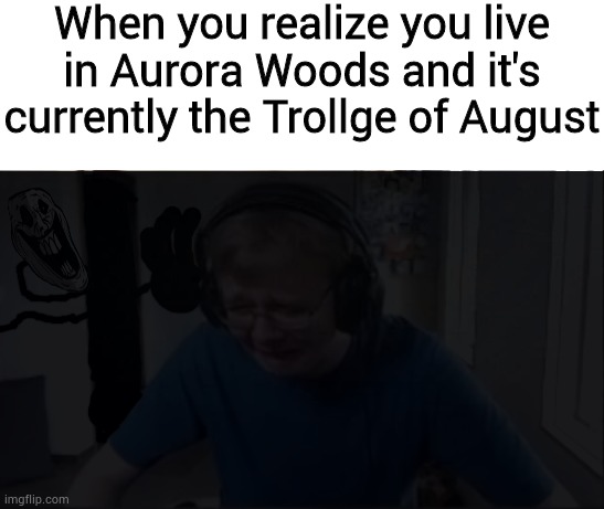 When you realize you live in Aurora Woods and it's currently the Trollge of August | image tagged in carson crying | made w/ Imgflip meme maker