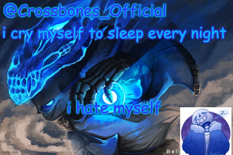 Crossbones_Official sanspai temp | i cry myself to sleep every night; i hate myself | image tagged in crossbones_official sanspai temp | made w/ Imgflip meme maker