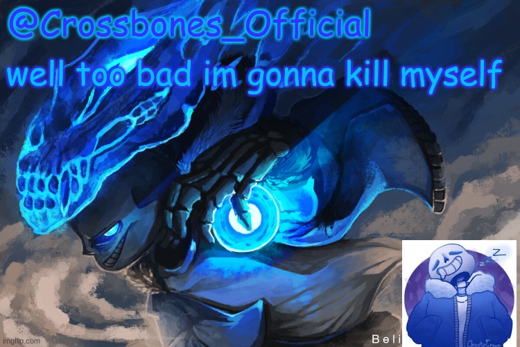 Crossbones_Official sanspai temp | well too bad im gonna kill myself | image tagged in crossbones_official sanspai temp | made w/ Imgflip meme maker