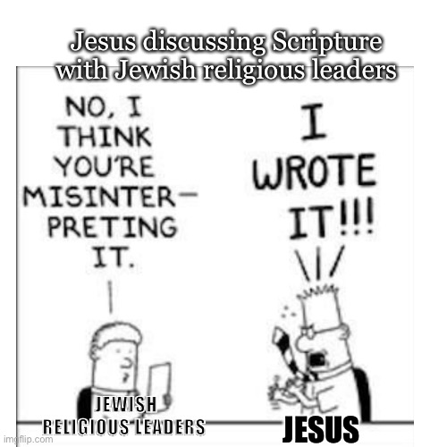 Jewish religious leaders debating Scripture with Jesus | Jesus discussing Scripture with Jewish religious leaders; JEWISH RELIGIOUS LEADERS; JESUS | image tagged in funny | made w/ Imgflip meme maker