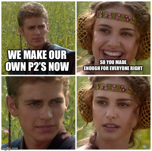 I’m going to change the world. For the better right? Star Wars. | SO YOU MADE ENOUGH FOR EVERYONE RIGHT; WE MAKE OUR OWN P2’S NOW | image tagged in i m going to change the world for the better right star wars | made w/ Imgflip meme maker