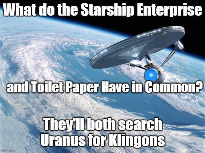 To Boldly Go where No man Wants to go | What do the Starship Enterprise; and Toilet Paper Have in Common? They'll both search Uranus for Klingons | image tagged in uranus,starship,enterprise,toilet paper | made w/ Imgflip meme maker