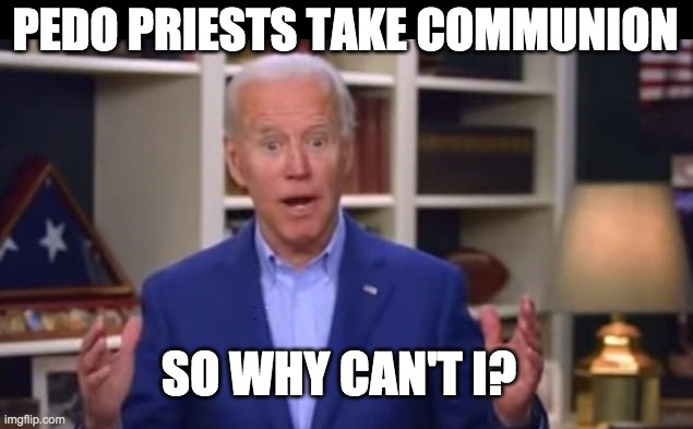 Pedo Joe wants a biscuit | PEDO PRIESTS TAKE COMMUNION; SO WHY CAN'T I? | image tagged in joe biden,pedophile,catholic church,communion | made w/ Imgflip meme maker