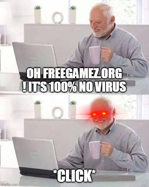 Hide the Pain Harold | OH FREEGAMEZ.ORG ! IT'S 100% NO VIRUS; *CLICK* | image tagged in memes,hide the pain harold | made w/ Imgflip meme maker