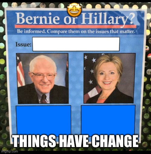 Bernie or hillary | 🤩; THINGS HAVE CHANGE | image tagged in bernie or hillary | made w/ Imgflip meme maker