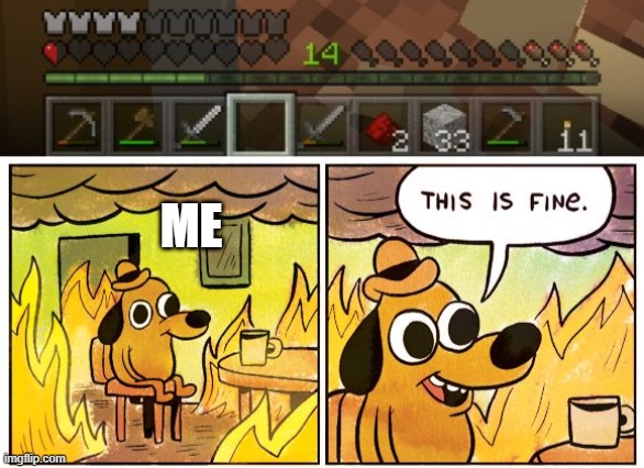 So we back in the mine... | ME | image tagged in memes,this is fine | made w/ Imgflip meme maker