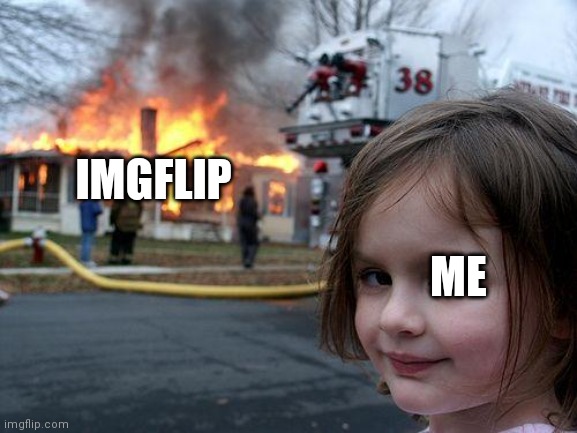 Disaster Girl Meme | IMGFLIP ME | image tagged in memes,disaster girl | made w/ Imgflip meme maker