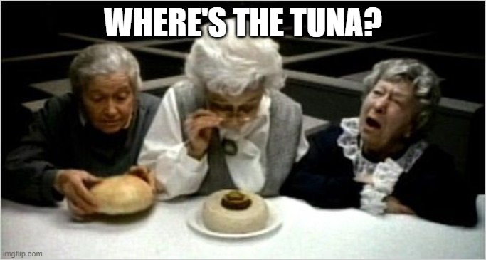 Where's the beef? | WHERE'S THE TUNA? | image tagged in where's the beef | made w/ Imgflip meme maker