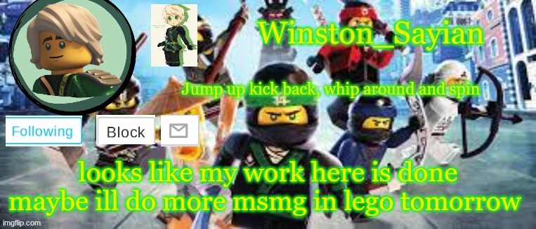 Winston's Ninjago Template | looks like my work here is done maybe ill do more msmg in lego tomorrow | image tagged in winston's ninjago template | made w/ Imgflip meme maker