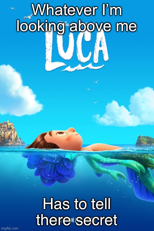 Luca movie poster | Whatever I’m looking above me; Has to tell there secret | image tagged in luca movie poster | made w/ Imgflip meme maker