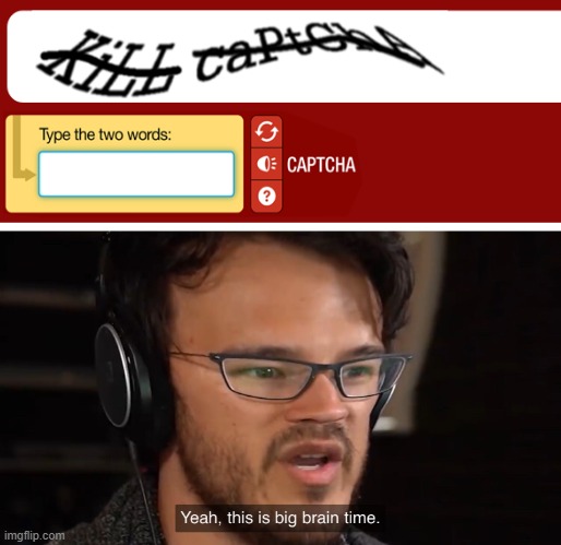 kill captcha | image tagged in yeah this is big brain time | made w/ Imgflip meme maker