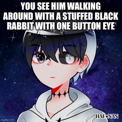 YOU SEE HIM WALKING AROUND WITH A STUFFED BLACK RABBIT WITH ONE BUTTON EYE | made w/ Imgflip meme maker