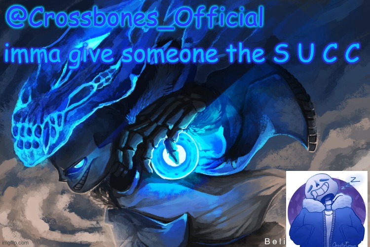 STEP RIGHT UP SO I CAN GIVE YOU A BLOW- | imma give someone the S U C C | image tagged in crossbones_official sanspai temp | made w/ Imgflip meme maker
