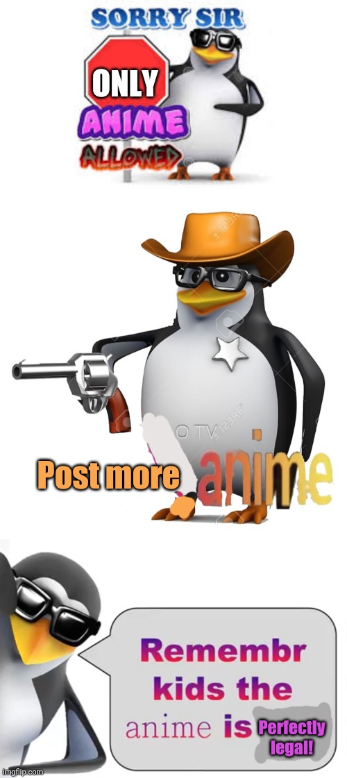 Penguins love anime | ONLY; Post more; Perfectly legal! | image tagged in no anime allowed,no anime sheriff,the anime is illegal,penguins,anime,new template | made w/ Imgflip meme maker