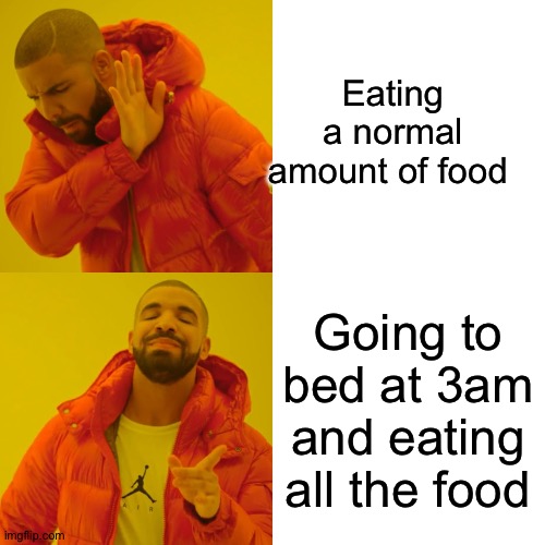 Drake Hotline Bling Meme | Eating a normal amount of food; Going to bed at 3am and eating all the food | image tagged in memes,drake hotline bling | made w/ Imgflip meme maker