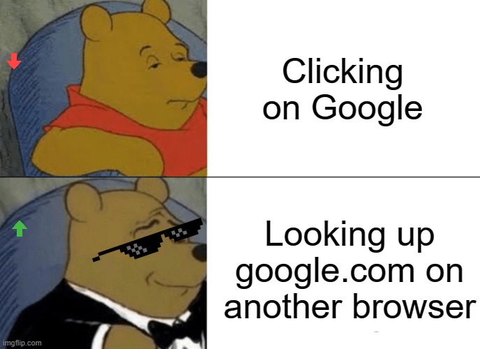 Google | Clicking on Google; Looking up google.com on another browser | image tagged in memes,tuxedo winnie the pooh | made w/ Imgflip meme maker