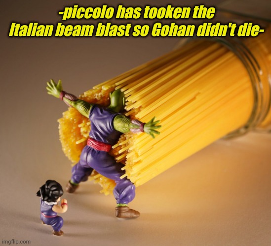 Piccolo vs. Spaghetti | -piccolo has tooken the Italian beam blast so Gohan didn't die- | image tagged in piccolo vs spaghetti | made w/ Imgflip meme maker
