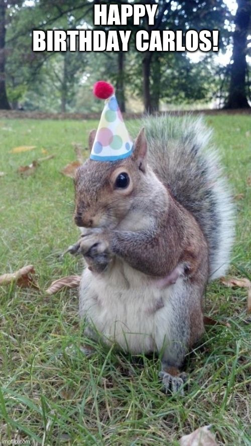 Super Birthday Squirrel | HAPPY BIRTHDAY CARLOS! | image tagged in memes,super birthday squirrel | made w/ Imgflip meme maker