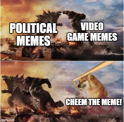 CHEEM | VIDEO GAME MEMES; POLITICAL MEMES; CHEEM THE MEME! | image tagged in kong godzilla doge | made w/ Imgflip meme maker