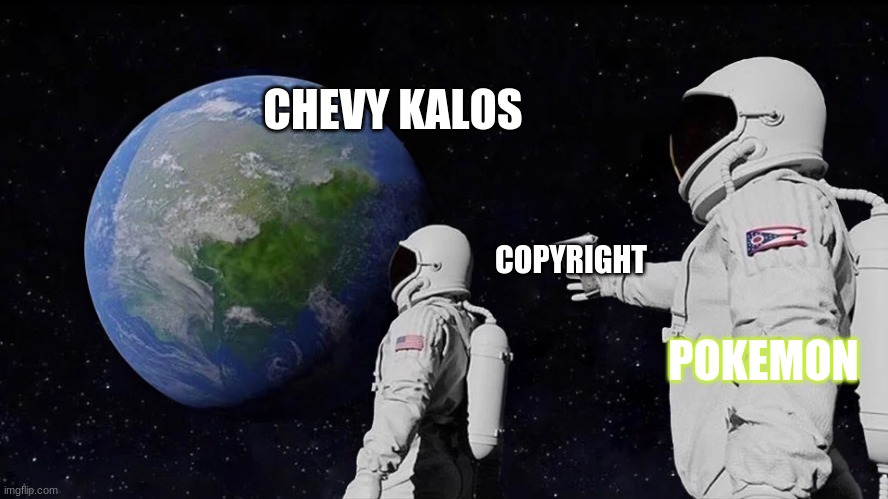 poor chevy | CHEVY KALOS; COPYRIGHT; POKEMON | image tagged in astronaut meme always has been template | made w/ Imgflip meme maker