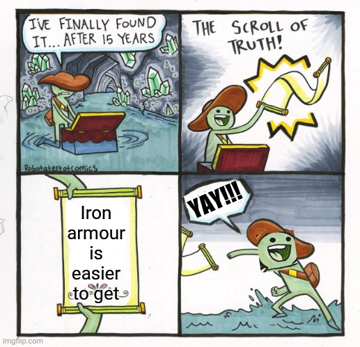 The Scroll Of Truth Meme | Iron armour is easier to get YAY!!! | image tagged in memes,the scroll of truth | made w/ Imgflip meme maker