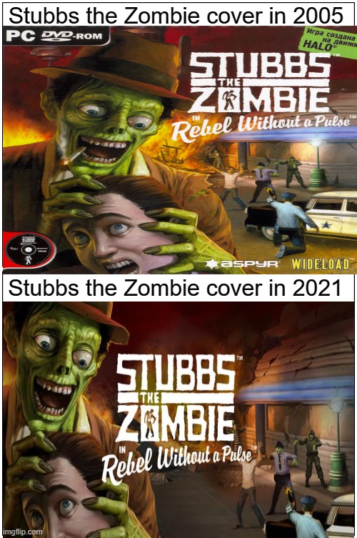The Difference Between Stubbs the Zombie in 2005 and 2021 | Stubbs the Zombie cover in 2005; Stubbs the Zombie cover in 2021 | image tagged in stubbs the zombie | made w/ Imgflip meme maker