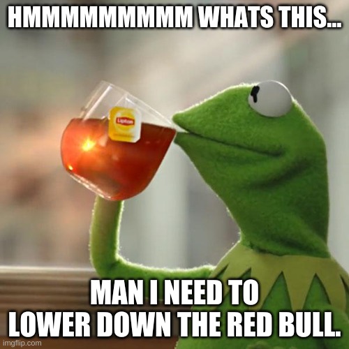 But That's None Of My Business Meme | HMMMMMMMMM WHATS THIS... MAN I NEED TO LOWER DOWN THE RED BULL. | image tagged in memes,but that's none of my business,kermit the frog | made w/ Imgflip meme maker