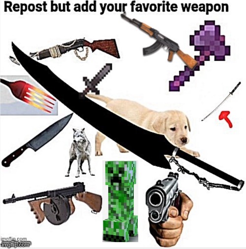 Repost but with your favorite weapon! | image tagged in repost | made w/ Imgflip meme maker