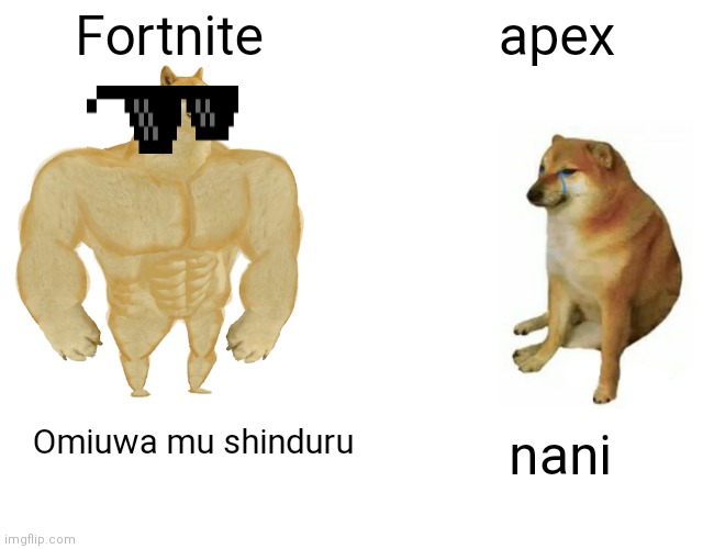 Buff Doge vs. Cheems Meme | Fortnite; apex; Omiuwa mu shinduru; nani | image tagged in memes,buff doge vs cheems | made w/ Imgflip meme maker