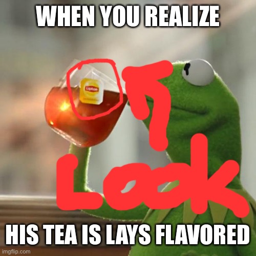 But That's None Of My Business Meme | WHEN YOU REALIZE; HIS TEA IS LAYS FLAVORED | image tagged in memes,but that's none of my business,kermit the frog | made w/ Imgflip meme maker