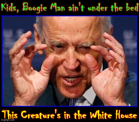 Nightmare on Pennsylvania Avenue | Kids, Boogie Man ain't under the bed; This Creature's in the White House | image tagged in vince vance,memes,joe biden,creepy uncle joe,boogie man,nightmare | made w/ Imgflip meme maker