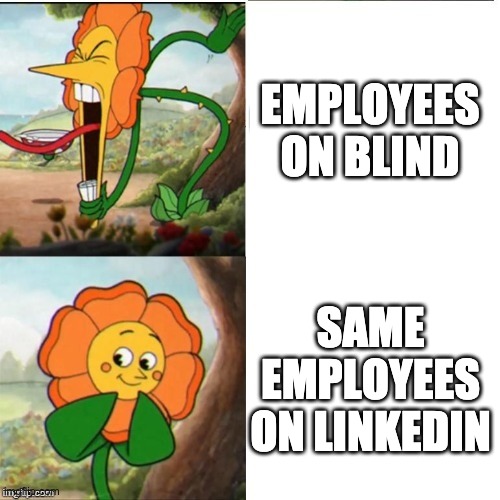 yelling flower | EMPLOYEES ON BLIND; SAME EMPLOYEES ON LINKEDIN | image tagged in yelling flower | made w/ Imgflip meme maker