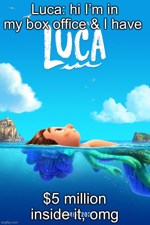 Luca movie poster | Luca: hi I’m in my box office & I have; $5 million inside it, omg | image tagged in luca movie poster | made w/ Imgflip meme maker