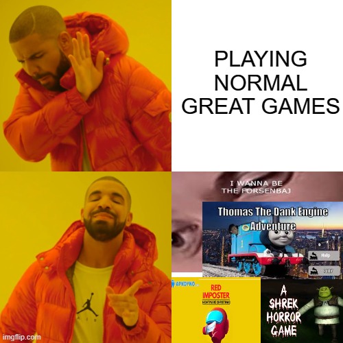 Drake Hotline Bling | PLAYING NORMAL GREAT GAMES | image tagged in memes,drake hotline bling | made w/ Imgflip meme maker