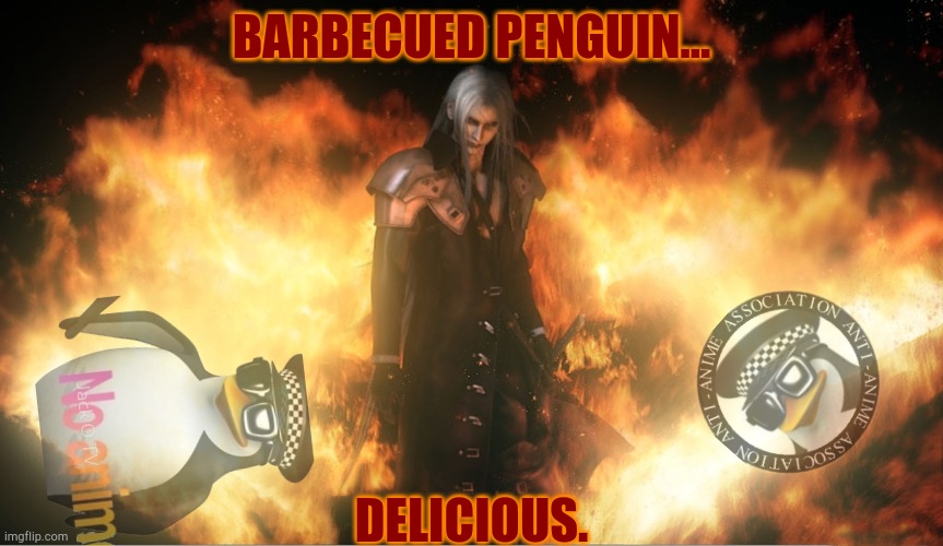 You're welcome. | BARBECUED PENGUIN... DELICIOUS. | image tagged in sephiroth,anti anime must die | made w/ Imgflip meme maker