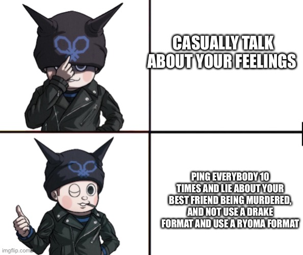 Kuwata, ultimate liar | CASUALLY TALK ABOUT YOUR FEELINGS; PING EVERYBODY 10 TIMES AND LIE ABOUT YOUR BEST FRIEND BEING MURDERED, AND NOT USE A DRAKE FORMAT AND USE A RYOMA FORMAT | made w/ Imgflip meme maker