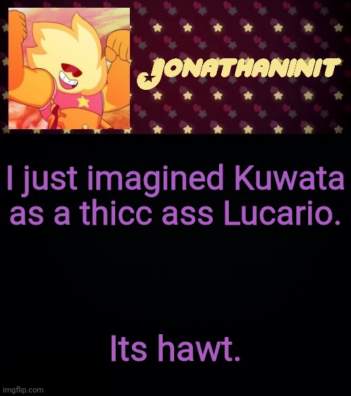 jonathaninit but he's holding it down | I just imagined Kuwata as a thicc ass Lucario. Its hawt. | image tagged in jonathaninit but he's holding it down | made w/ Imgflip meme maker