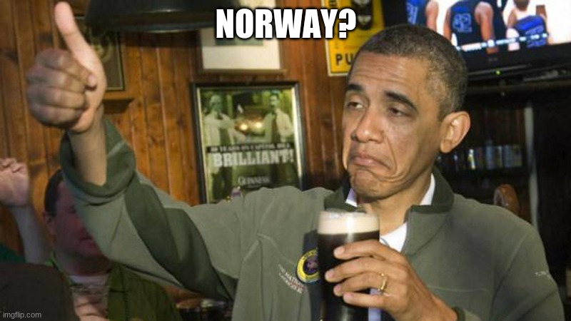 Obama Drunk | NORWAY? | image tagged in obama drunk | made w/ Imgflip meme maker